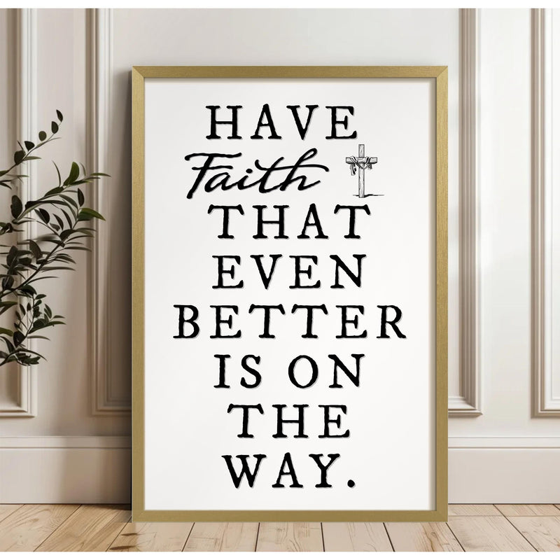 Have Faith That Even Better Is On The Way Faith Sign