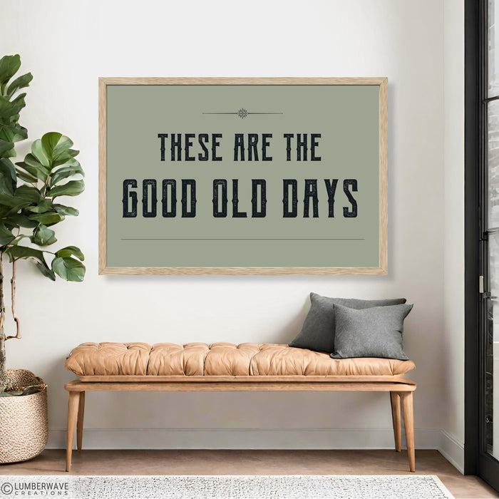 These Are The Good Old Days Sign