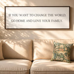 If You Want To Change The World, Go Home And Love Your Family Sign - Lumberwave Creations