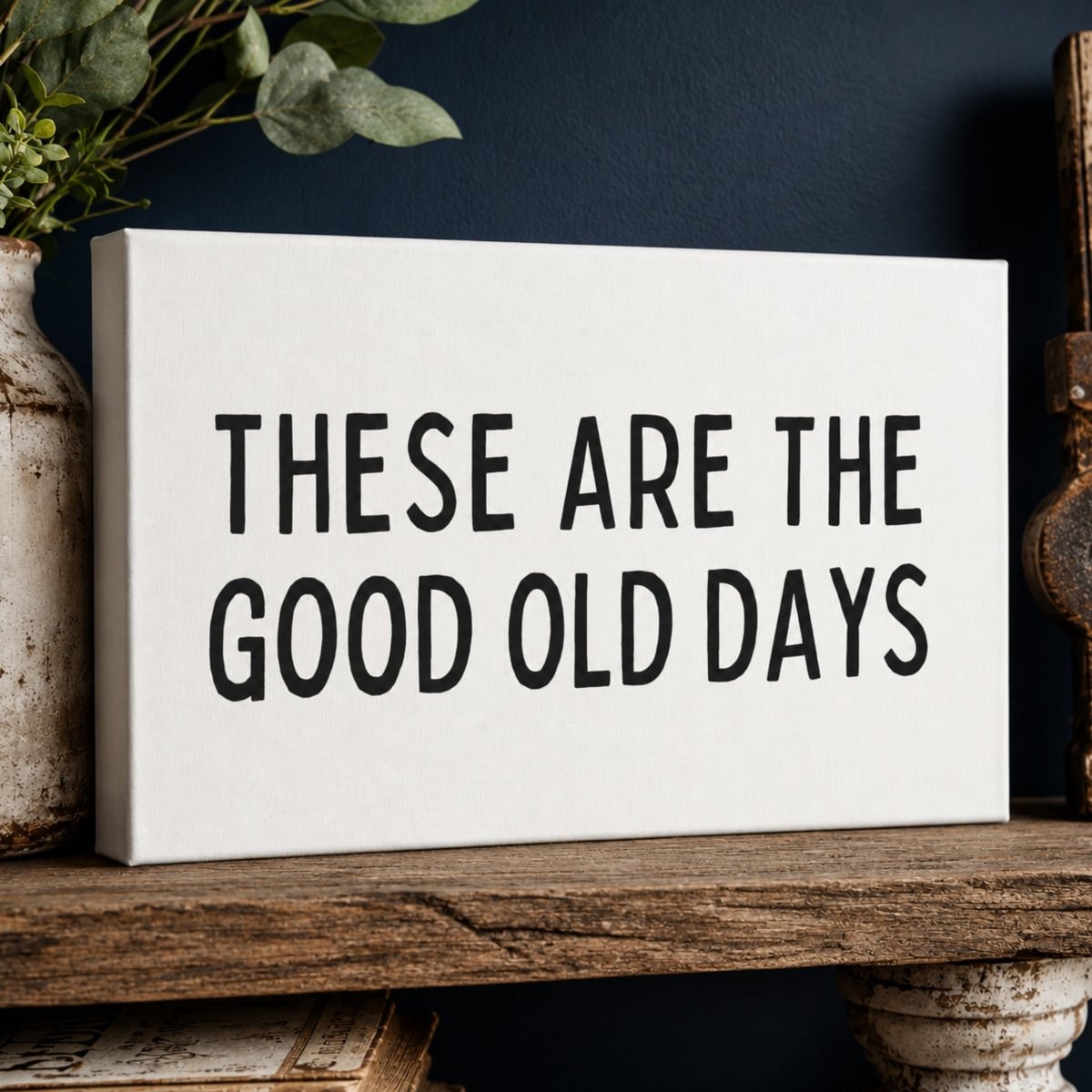These Are The Good Old Days Sign - Lumberwave Creations