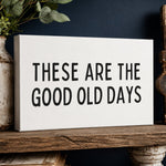 These Are The Good Old Days Sign - Lumberwave Creations